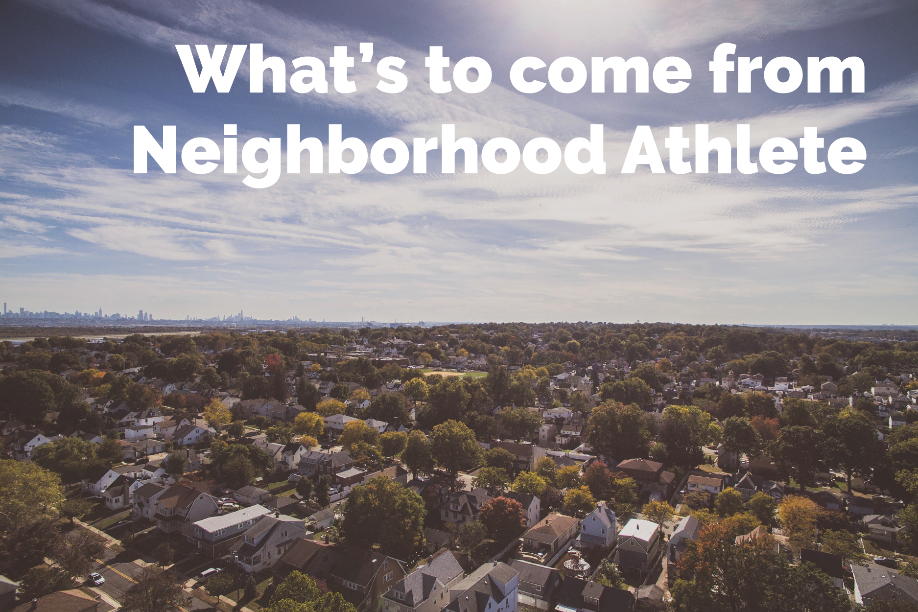 What's to come from Neighborhood Athlete (NA)